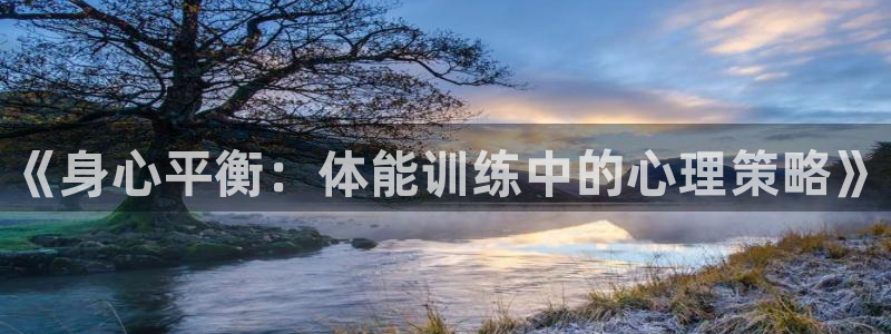 米兰体育官方正版app集团简介:《身心平衡:体能训练中的心理